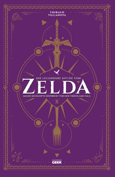 Kochbuch: Die legendäre Küche von Zelda - Magische Rezepte inspiriert von der Videogame-Saga
